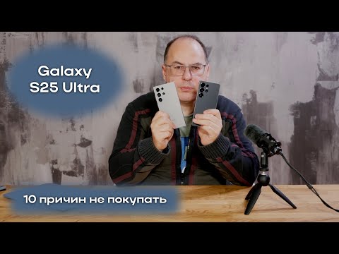 Видео: Десять причин против Galaxy S25 Ultra