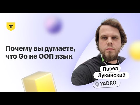 Видео: Почему вы думаете, что Go не ООП язык — Павел Лукинский, YADRO