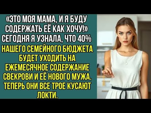 Видео: Сегодня я узнала, что 40% нашего бюджета будет уходить на содержание свекрови и её нового, мужа..