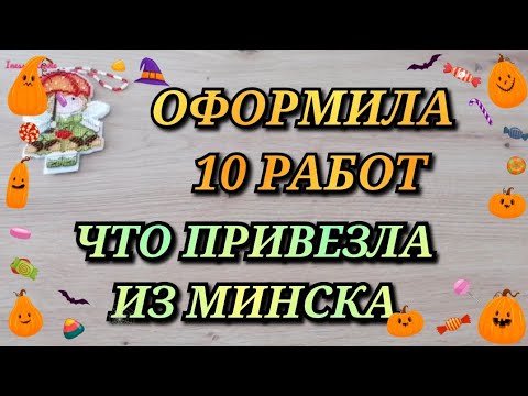 Видео: МНОГО ОФОРМЛЕННЫХ РАБОТ. ЧТО БРАЛА В МИНСК НА ОФОРМЛЕНИЕ. Вышивка крестиком