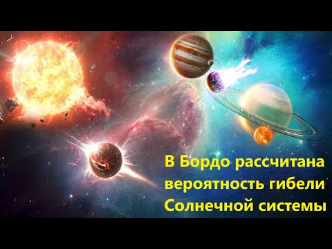 Видео: В Бордо рассчитана вероятность гибели Солнечной системы