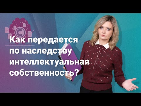Видео: Как передается по наследству интеллектуальная собственность? @RosCoConsulting