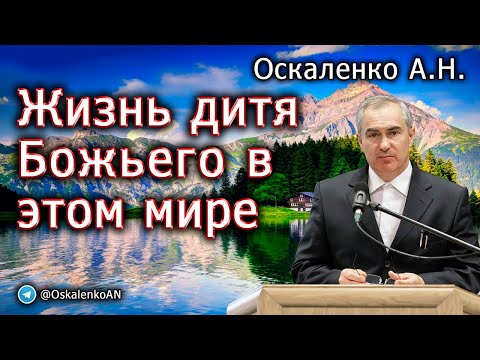 Видео: Оскаленко А.Н. Жизнь дитя Божьего в этом мире