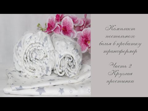 Видео: Комплект постельного белья в детскую кроватку. Часть 2. Круглая простынка на резинке. Подробный МК