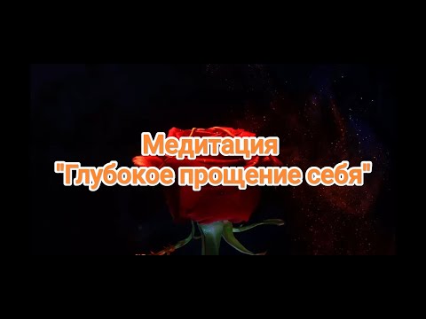 Видео: Мелитация Глубокое прощение себя