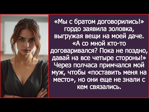 Видео: «Мы с братом договорились!» гордо заявила золовка, выгружая вещи на моей даче.