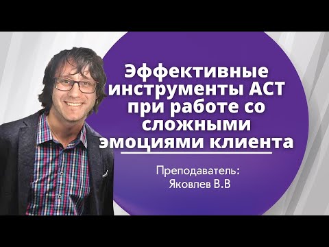 Видео: Эффективные инструменты ACT при работе со сложными эмоциями клиента