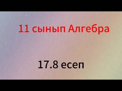 Видео: 17.8 есеп 11 сынып алгебра