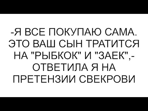 Видео: -Я все покупаю сама. Это ваш сын тратится на "рыбкок" и "заек",- ответила я на претензии свекрови