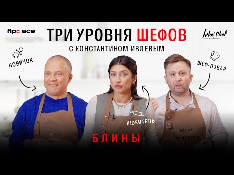 Видео: ТРИ УРОВНЯ ШЕФОВ С КОНСТАНТИНОМ ИВЛЕВЫМ // БЛИНЫ