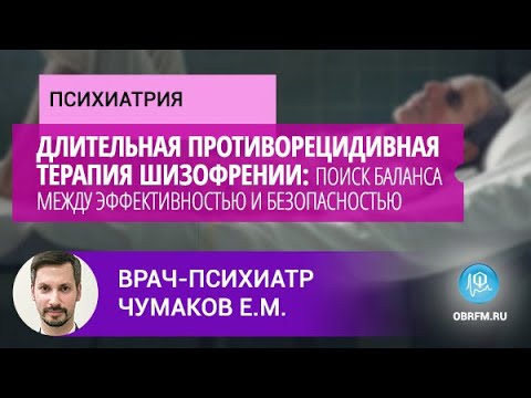 Видео: Врач-психиатр Чумаков Е.М.: Длительная противорецидивная терапия шизофрении