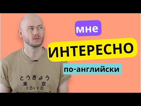 Видео: КАК СКАЗАТЬ ‘МНЕ ИНТЕРЕСНО …’ по-английски