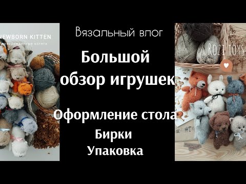 Видео: Обзор игрушек| Подготовка к ярмарке| Как сделать бирки| Какую упаковку выбрать| Игрушки спицами