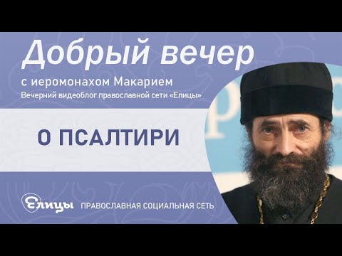 Видео: Псалтирь. О ПРАВИЛЬНОМ чтении Псалтири. Иеромонах Макарий (Маркиш)