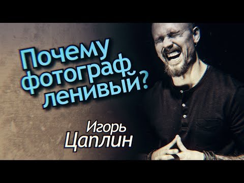 Видео: Как снимать в маленьком городе и Зачем тебе бабло? Фотограф vs Лень. Игорь Цаплин Интервью