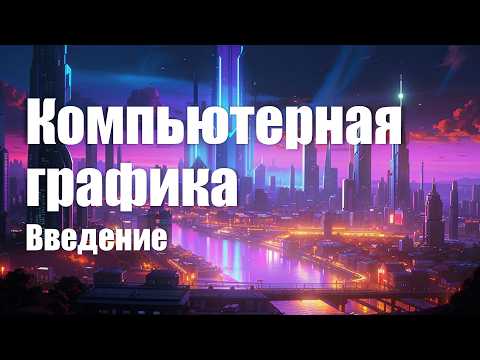 Видео: 1. Введение | Компьютерная графика 2025