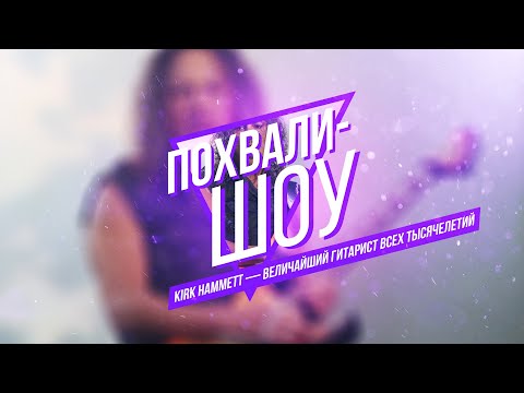 Видео: Похвали-Шоу ч.1 Kirk Hammett - Величайший гитарист всех тысячелетий