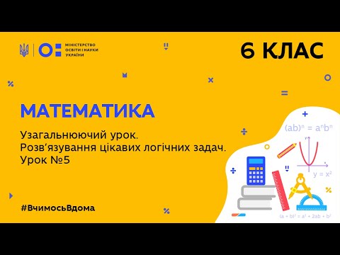 Видео: 6 клас. Математика. Узагальнюючий урок. Розв'язування цікавих логічних задач. Урок № 5 (Тиж.10:СР)