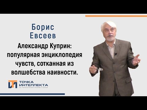Видео: Евсеев. Александр Куприн: популярная энциклопедия чувств, сотканная из волшебства наивности.
