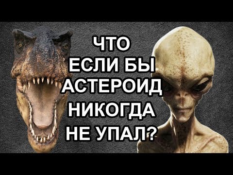 Видео: Что было бы если астероид НИКОГДА не упал
