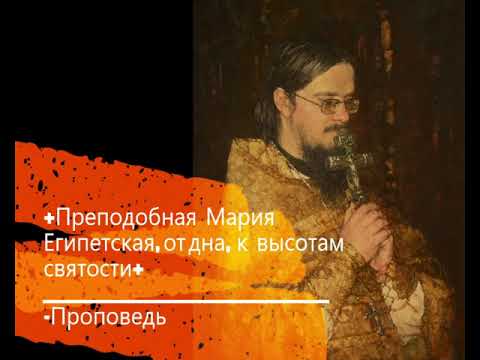 Видео: +Преподобная Мария Египетская, от дна, к высотам святости+ Проповедь
