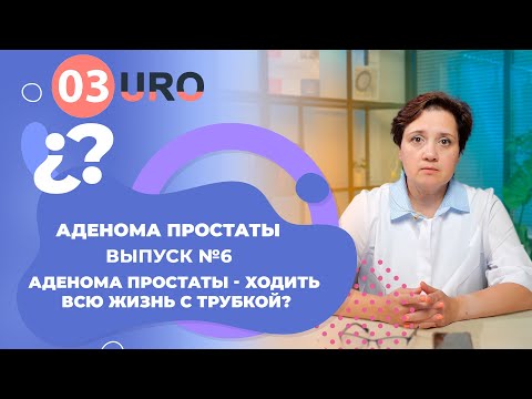 Видео: Аденома простаты - ходить всю жизнь с трубкой?