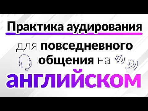 Видео: Эффективная практика аудирования для повседневного общения на английском