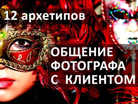 Видео: Общение фотографа с клиентом - "12 архетипов для фотографа".  Кто ваш заказчик? А кто вы?