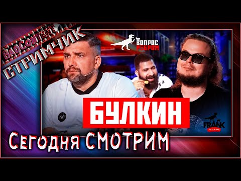 Видео: Сегодня смотрим БУЛКИНА - [BadContent]