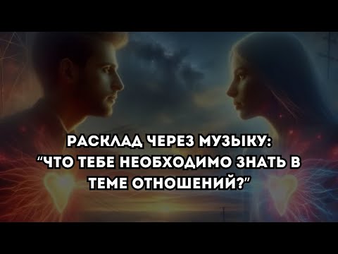 Видео: Что тебе нужно знать про отношения? Гадание через музыку