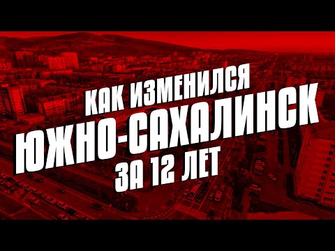 Видео: КАК ИЗМЕНИЛСЯ ЮЖНО-САХАЛИНСК ЗА 12 ЛЕТ