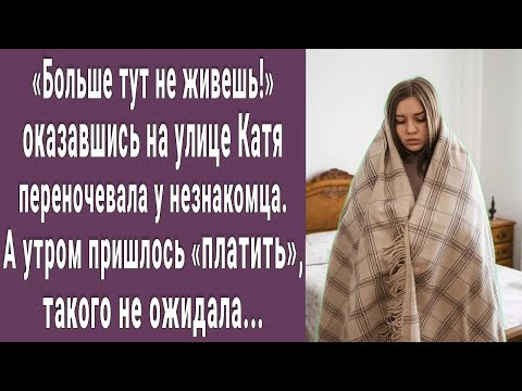 Видео: Больше тут не живешь! Оказавшись на улице Катя переночевала у незнакомца. А утром пришлось платить