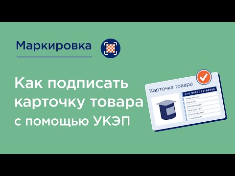 Видео: Как подписать карточку товара с помощью УКЭП