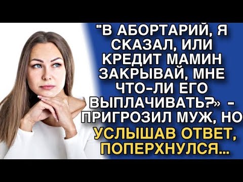 Видео: В АБОРТАРИЙ, Я СКАЗАЛ, ИЛИ КРЕДИТ МАМИН ЗАКРЫВАЙ, МНЕ ЕГО ВЫПЛАЧИВАТЬ »   ПРИГРОЗИЛ МУЖ, НО