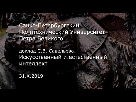 Видео: С.В. Савельев - Искусственный и естественный интеллект (31.10.2019 г.)