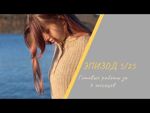 Видео: ЭПИЗОД 5/25 || Готовые работы за 6 месяцев