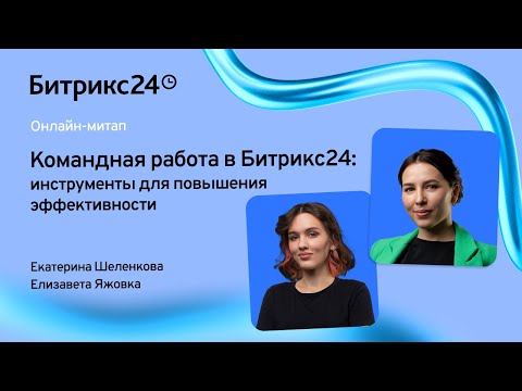 Видео: Командная работа в Битрикс24: инструменты для повышения эффективности/ Онлайн-митап 08.10.24