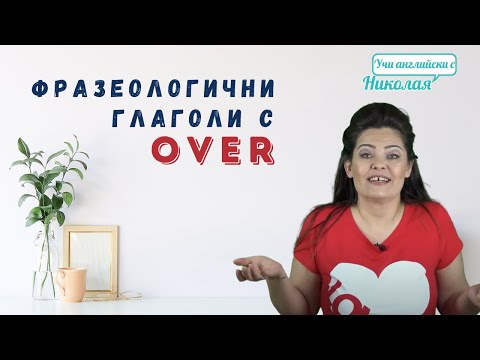 Видео: Фразеологични глаголи с "Over"! - Какво Трябва да Знаете?