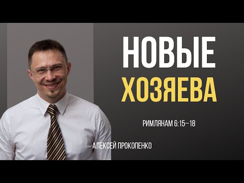 Видео: Новые хозяева | Рим 6:15-18 | Алексей Прокопенко