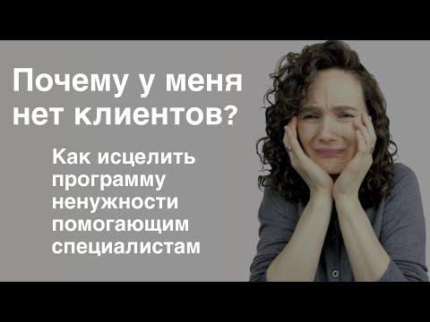 Видео: Почему у тебя нет клиентов. Программа «Я никому не нужна» и как ее исцелить 