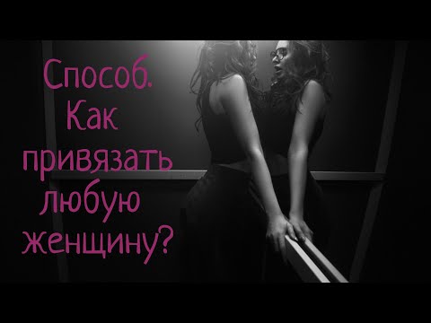 Видео: Как легко привязать любую женщину и ей управлять?