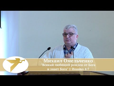 Видео: Михаил Омельченко - "Всякий любящий рожден от Бога и знает Бога" 1 Иоанна 4:7