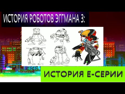 Видео: ИСТОРИЯ РОБОТОВ ЭГГМАНА 3: Е-СЕРИЯ