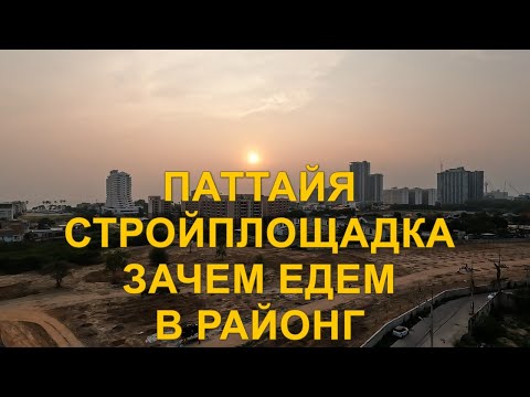 Видео: Паттайя - стройплощадка. Зачем едем в Районг.