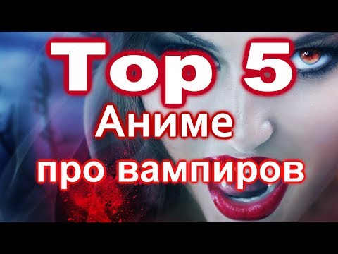 Видео: Что посмотреть? Вампиры, АНИМЕ ПРО ВАМПИРОВ ТОП 5