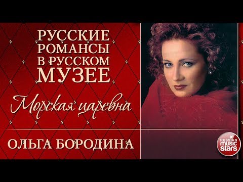 Видео: ОЛЬГА БОРОДИНА ❂ МОРСКАЯ ЦАРЕВНА ❂ РУССКИЕ РОМАНСЫ В РУССКОМ МУЗЕЕ ❂