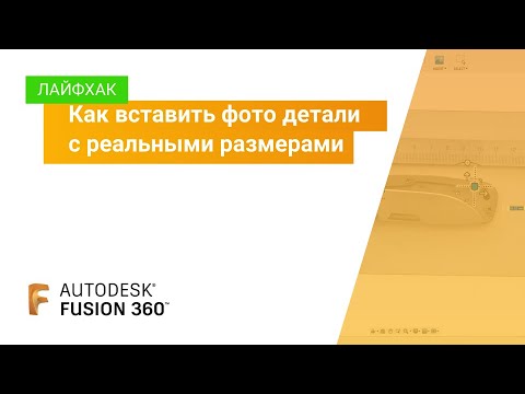 Видео: Лайфхак Fusion 360: как вставить фото детали с реальными размерами