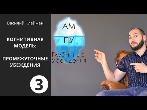Видео: Промежуточные убеждения, или правила жизни. Когнитивная модель. 3. Василий Клайман.