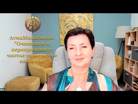 Видео: АтмаМедитация "Очищение и перепрошивка: чистое тело - ясное сознание".