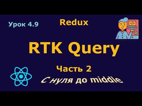 Видео: Урок 4.9. RTK Query. Часть 2